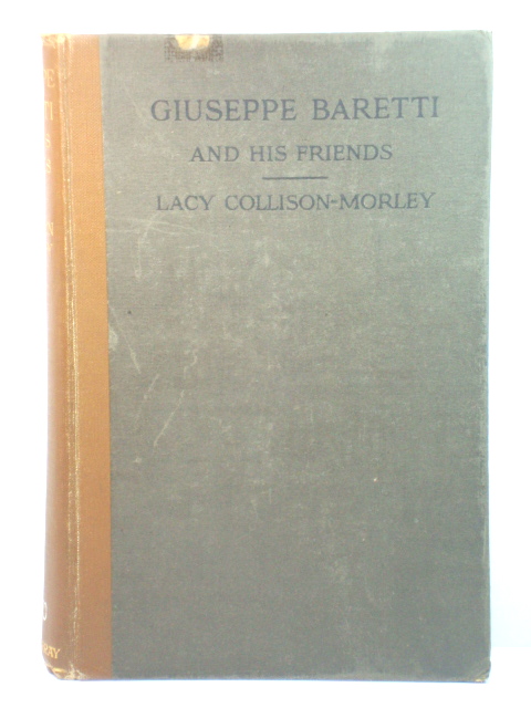Giuseppe Baretti, with an Account of His Literary Friendships and Feuds in Italy and in England in the Days of Dr. Johnson