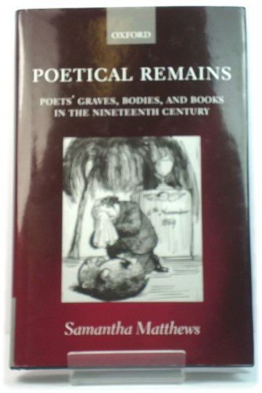 Poetical Remains: Poets' Graves, Bodies, and Books in the Nineteenth Century