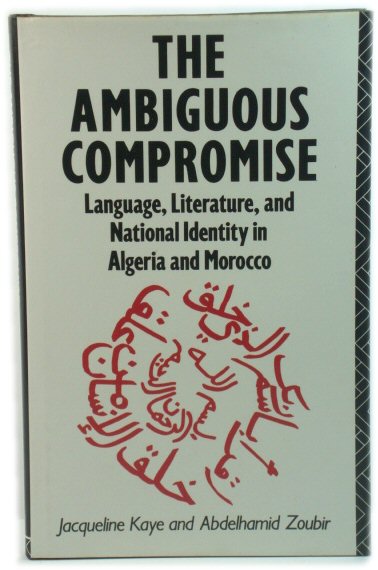 The Ambiguous Compromise: Language, Literature, and National Identity in Algeria and Morocco