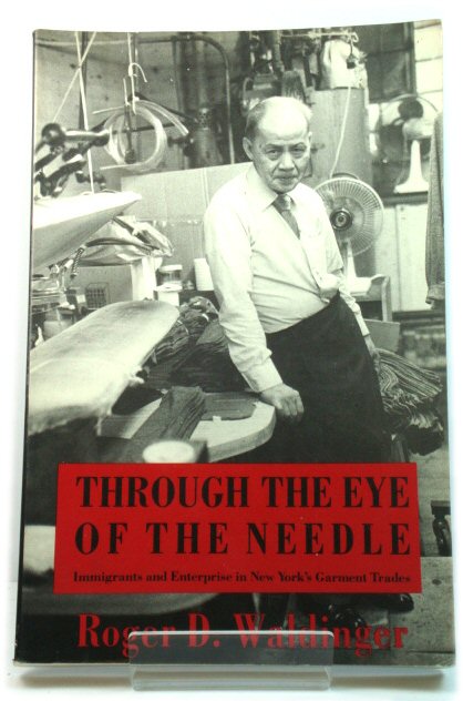 Through the Eye of the Needle: Immigrants and Enterprise in New York's Garment Trades