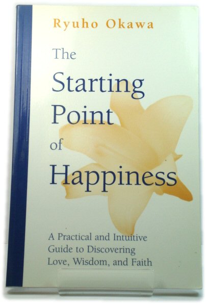 The Starting Point of Happiness: A Practical and Intuitive Guide to Discovering Love, Wisdom, and Faith