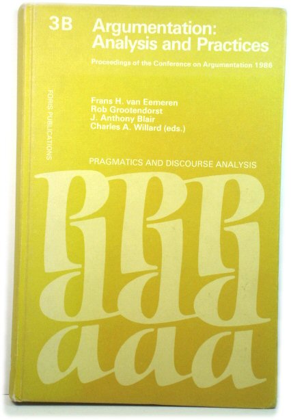 Argumentation: Analysis and Practices: Proceedings of the Conference on Argumentation 1986 (Studies of Argumentation in Pragmatics and Discourse Analysis)