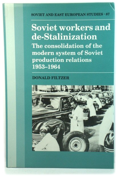 Soviet Workers and de-Stalinization: The Consolidation of the Modern System of Soviet Production Relations, 1953-1964
