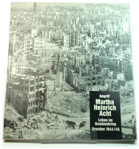 Angriff 'Martha Heinrich Acht' - Leben Im Bombenkrieg, Dresden 1944/45