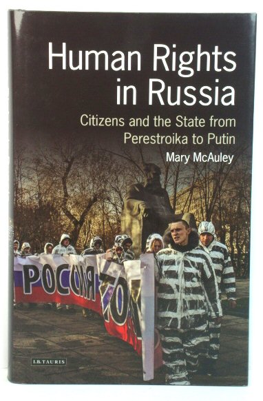 Human Rights in Russia: Citizens and the State from Perestroika to Putin