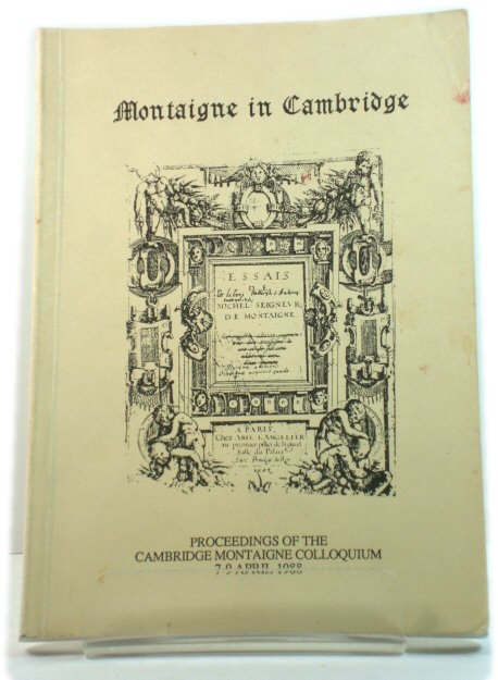 Montaigne in Cambridge: Proceedings of the Cambridge Montaigne Colloquium, 7-9 April 1988