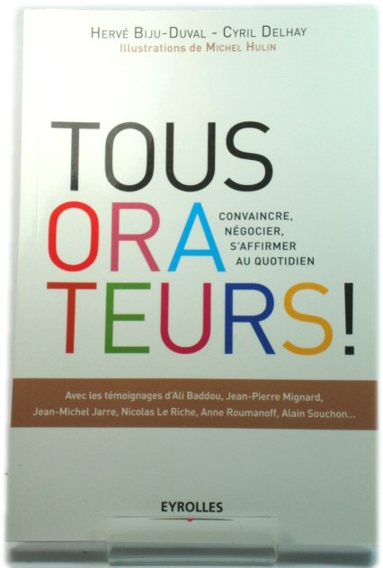 Tous Orateurs!: Convaincre, NEgocier, s'Affirmer Au Quotidien