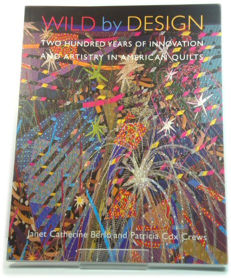 Wild By Design: Two Hundred Years of Innovation and Artistry in American Quilts