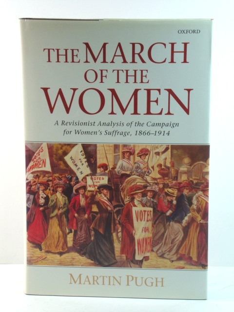 The March of the Women: A Revisionist Analysis of the Campaign for Women's Suffrage, 1866 - 1914