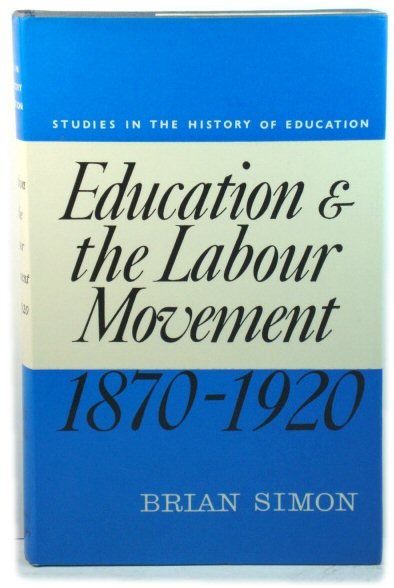 Education and the Labour Movement, 1870 - 1920 (Studies in the History of Education)