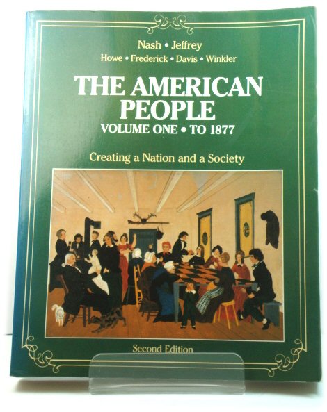 The American People: Creating a Nation and a Society, Volume 1: To 1877