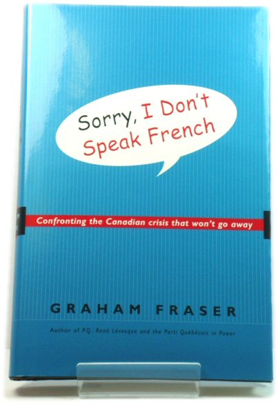 Sorry, I Don't Speak French: Confronting the Canadian Crisis That Won't Go Away