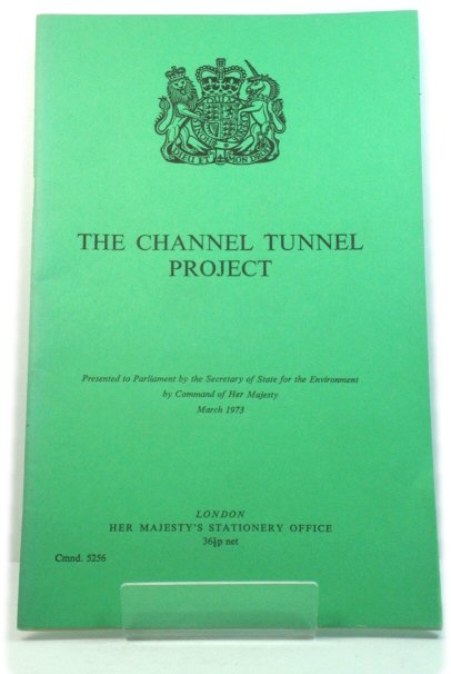 The Channel Tunnel Project: Presented to Parliament By the Secretary of State for the Environment By Command of Her Majesty, March 1973