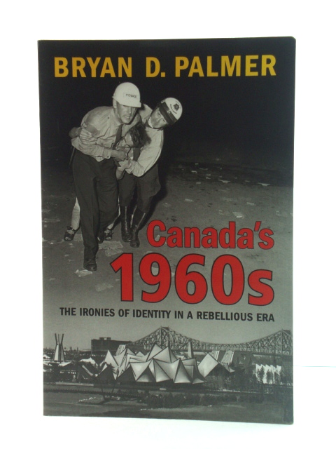 Canada's 1960s: The Ironies of Identity in a Rebellious Era