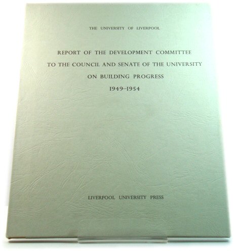 The University of Liverpool: Report of the Development Committee to the Council and Senate of the University on Building Progress, 1949 - 1954