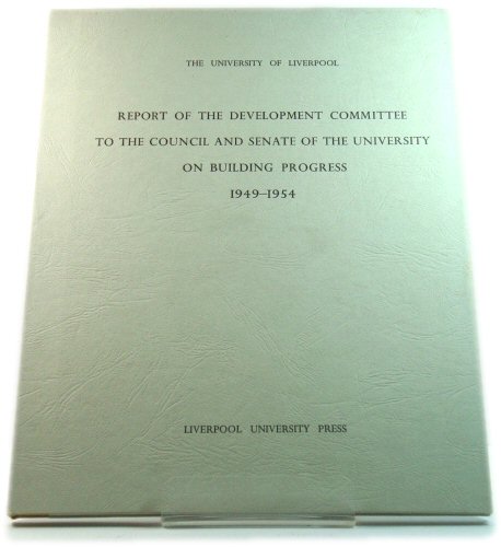 The University of Liverpool: Report of the Development Committee to the Council and Senate of the University on Building Progress, 1949 - 1954