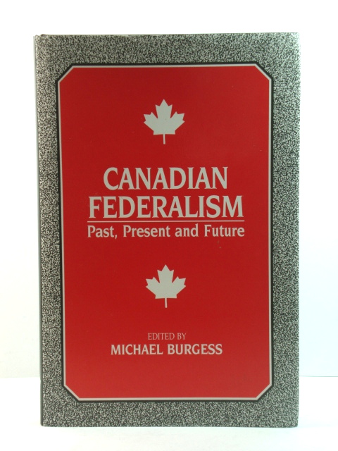 Canadian Federalism: Past, Present and Future