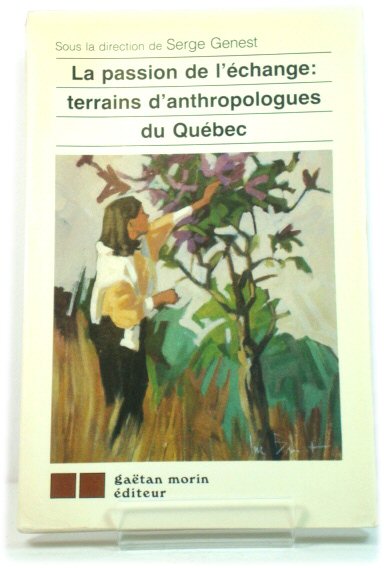 La Passion De l'Echange: Terrains d'Anthropologues Du QuEbec