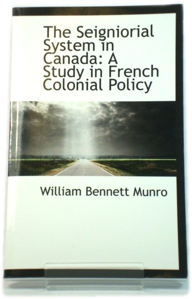 The Seigniorial System in Canada: A Study in French Colonial Policy