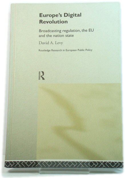 Europe's Digital Revolution: Broadcasting Regulation, the EU and the Nation State (Routledge Research in European Public Policy)