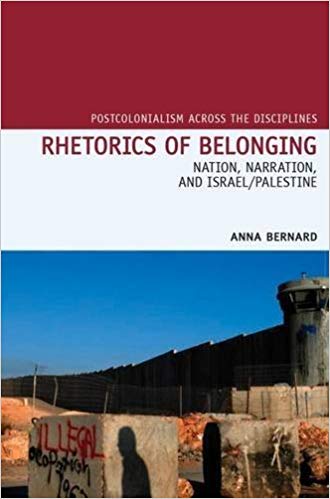 Rhetorics of Belonging: Nation, Narration, and Israel/Palestine (Postcolonialism Across the Disciplines)