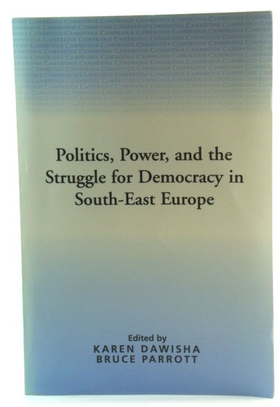 Politics, Power, and the Struggle for Democracy in South-East Europe (Democratization and Authoritarianism in Postcommunist Societies)
