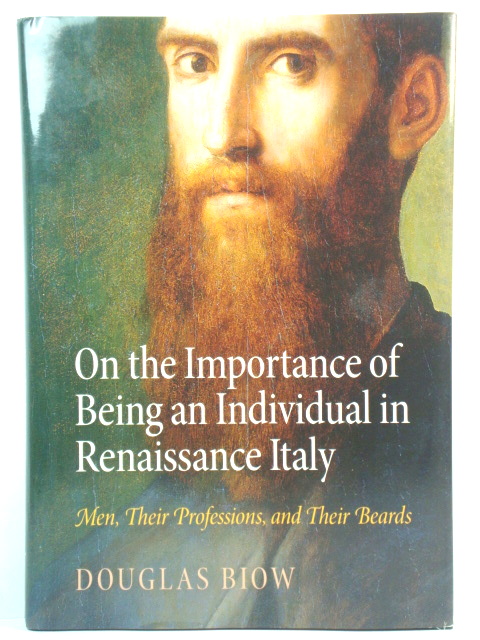 On the Importance of Being an Individual in Renaissance Italy: Men, Their Professions, and Their Beards (Haney Foundation Series)