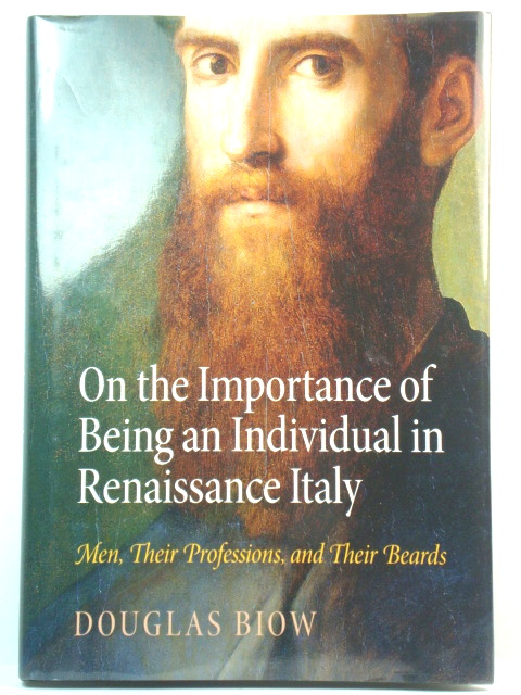 On the Importance of Being an Individual in Renaissance Italy: Men, Their Professions, and Their Beards (Haney Foundation Series)