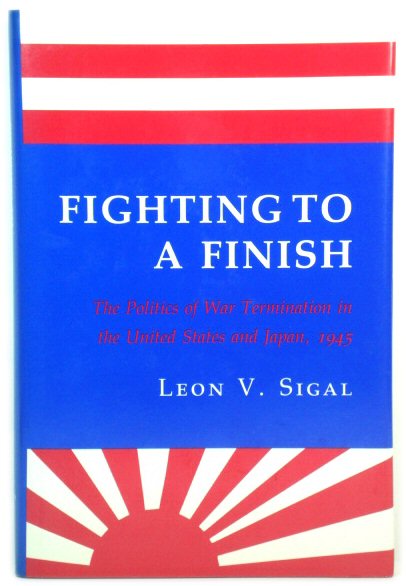 Fighting to a Finish: The Politics of War Termination in the United States and Japan, 1945