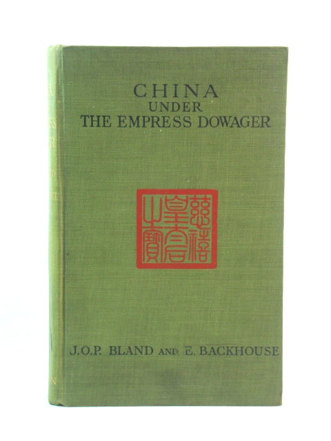 China Under the Empress Dowager, Being the History of the Life and Times of TzU Hsi, Compiled from State Papers and the Private Diary of the Comptroller of Her Household