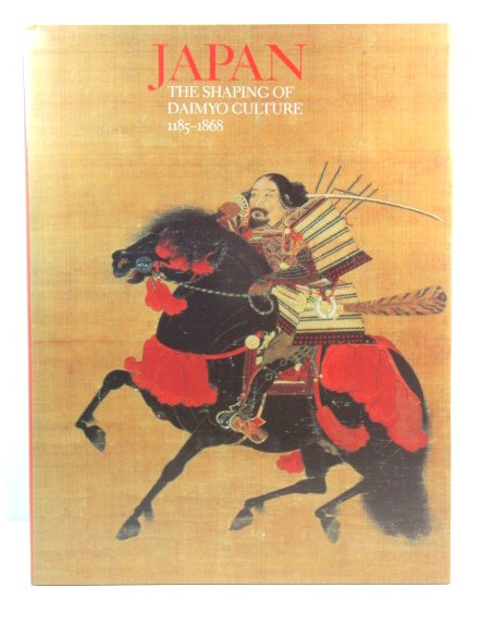 Japan: The Shaping of Daimyo Culture: 1185-1868