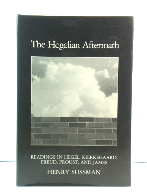 The Hegelian Aftermath: Readings in Hegel, Kierkegaard, Freud, Proust, and James