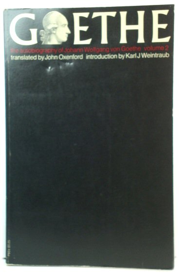 The Autobiography of Johann Wolfgang Von Goethe: Volume Two