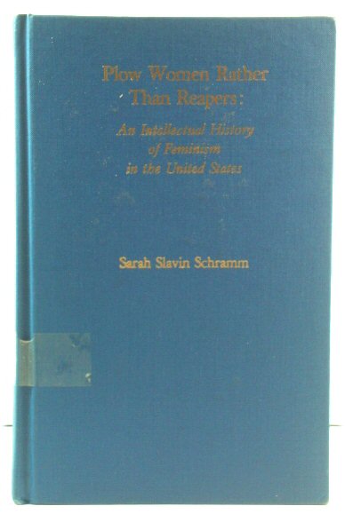 Plow Women Rather Than Reapers: An Intellectual History of Feminism in the United States