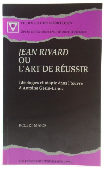 Jean Rivard ou L'art de rEussir: idEologies et utopie dans l'oeuvre d'Antoine GErin-Lajoie