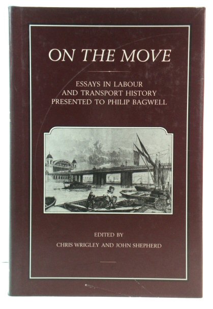 On the Move: Essays in Labour and Transport History Presented to Philip Bagwell