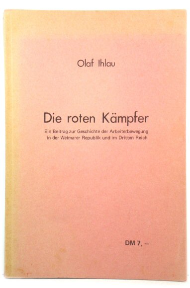 Die roten KAmpfer: Ein Beitrag zur Geschichte der Arbeiterbewegung in der Weimarer Republik und im Dritten Reich