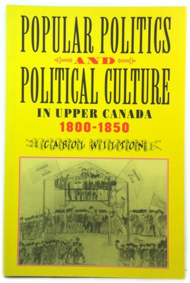 Popular Politics and Political Culture in Upper Canada, 1800-1850