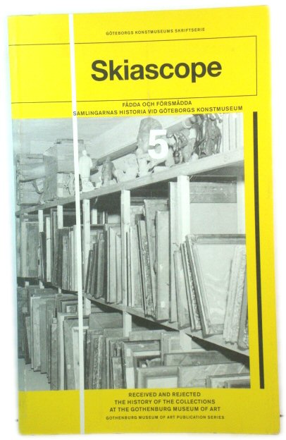 Skiascope 5: FAdda och fOrsmAdda: Samlingarnas historia vid GOteborgs Konstmuseum Received and Rejected: The History of the Collections at the Gothenburg Museum of Art