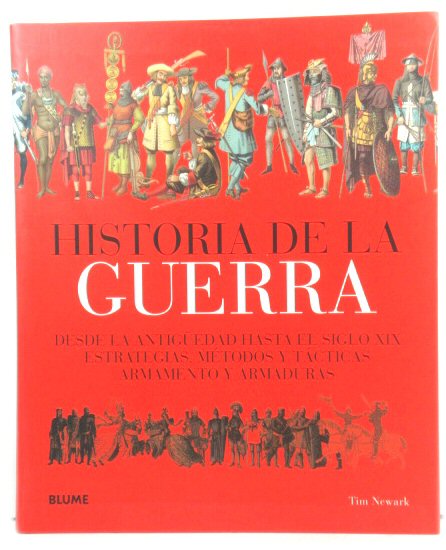 Historia De La Guerra Desde La AntigUedad Hasta El Siglo XIX: Estrategias, MEtodos y TActicas Armamento y Armaduras