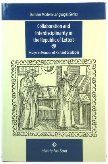 Collaboration and Interdisciplinarity in the Republic of Letters: Essays in Honour of Richard G. Maber (Durham Modern Languages Series)