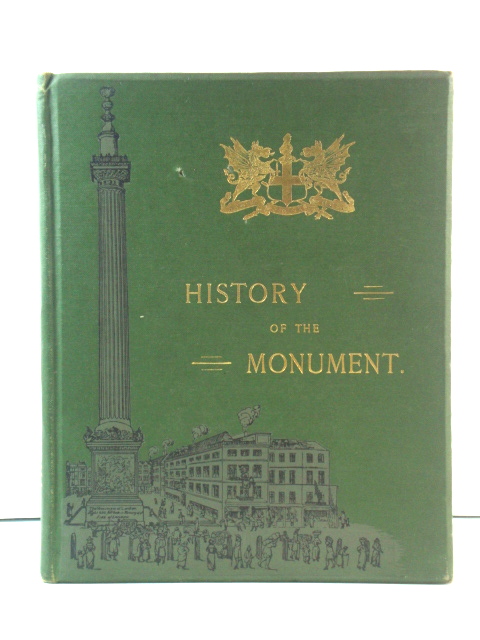 History of the Monument, with a Brief Account of the Great Fire of London, Which It Commemorates