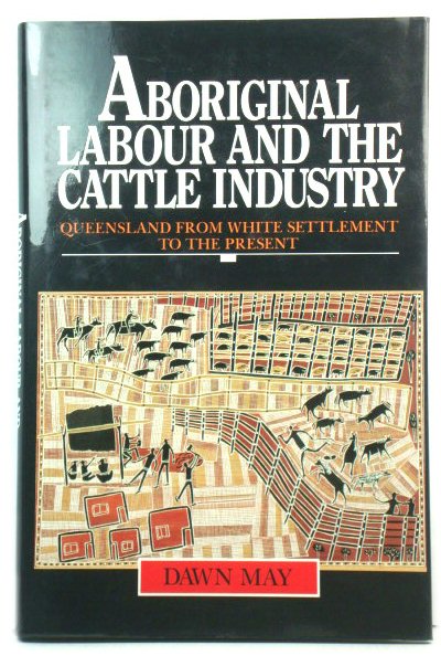 Aboriginal Labour and the Cattle Industry: Queensland from White Settlement to the Present