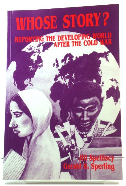 Whose Story Reporting the Developing World After the Cold War