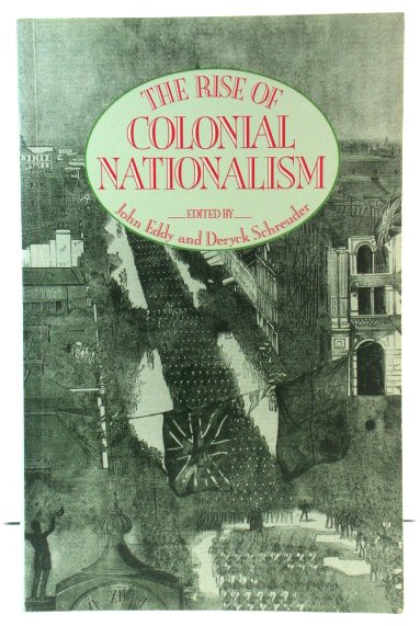The Rise of Colonial Nationalism: Australia, New Zealand, Canada and South Africa First Assert Their Nationalities, 1880-1914
