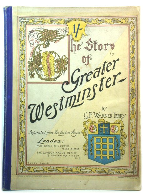 Greater Westminster: Some Account of the Area of the Ancient Parliamentary Borough of Westminster, and of the Corporation of the City of Westminster, Commonly Called the Court of Burgesses.