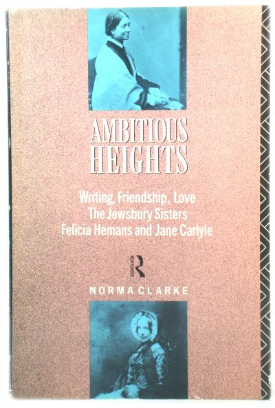 Ambitious Heights: Writing, Friendship, Love: The Jewsbury Sisters, Felicia Hemans and Jane Carlyle