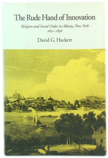 The Rude Hand of Innovation: Religion and Social Order in Albany, New York, 1652-1836