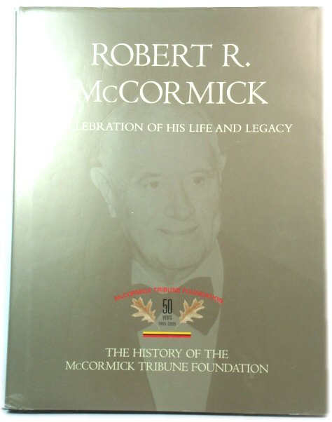 Robert R. McCormick: A Celebration of His Life and Legacy: The History of the McCormick Tribune Foundation