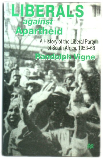 Liberals Against Apartheid: A History of the Liberal Party of South Africa, 1953-68